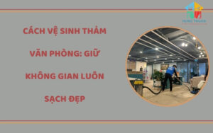 Cách vệ sinh thảm văn phòng