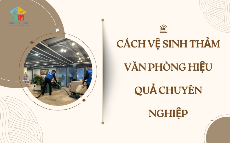 Cách vệ sinh thảm văn phòng hiệu quả