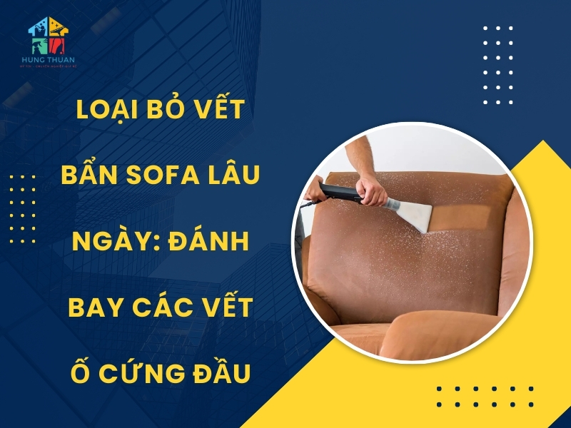 Loại bỏ vết bẩn sofa lâu ngày