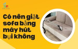 Có nên giặt sofa bằng máy hút bụi không