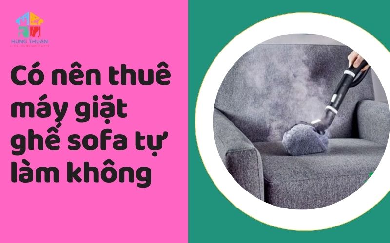 Có nên thuê máy giặt ghế sofa tự làm không
