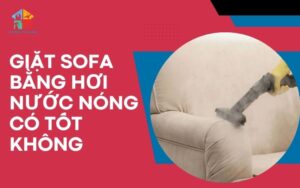 Giặt sofa bằng hơi nước nóng có tốt không