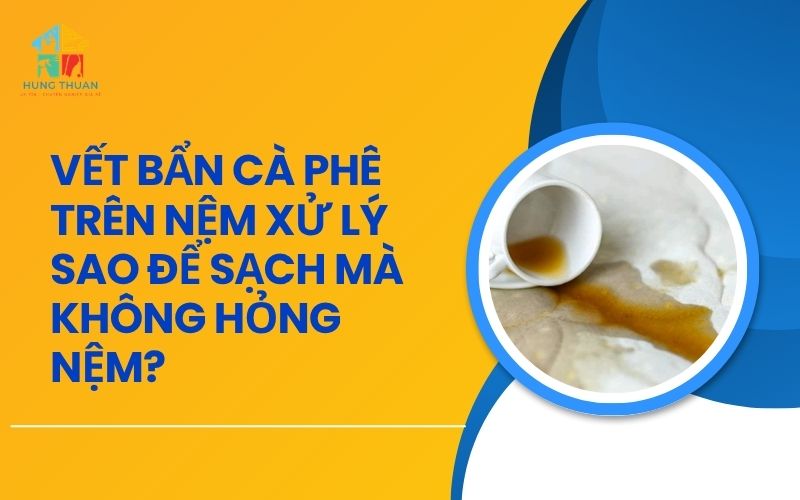 Vết bẩn cà phê trên nệm xử lý sao